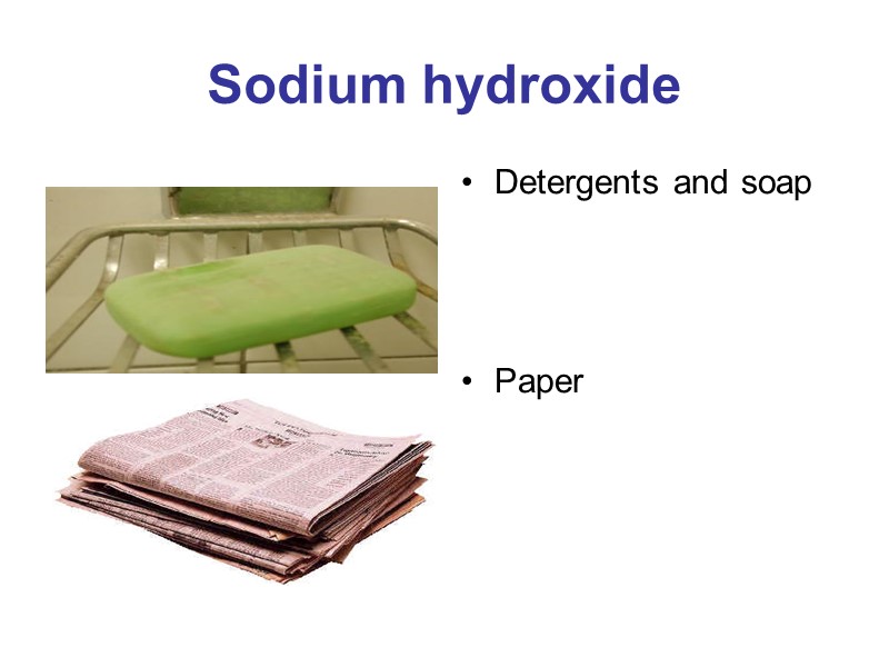 Sodium hydroxide Detergents and soap    Paper